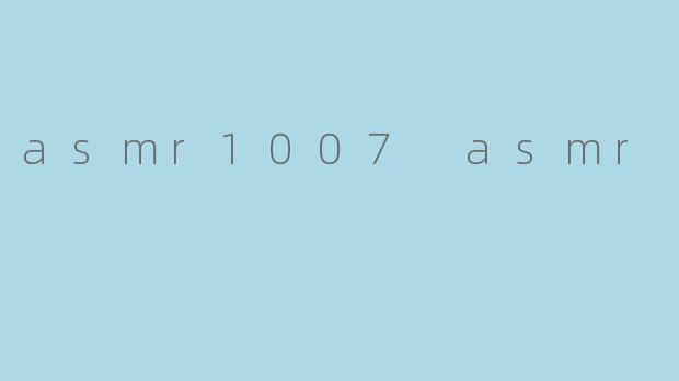 《探索ASMR1007的沉浸世界:一场唤醒感官的听觉盛宴》